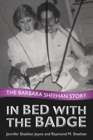 In Bed with the Badge (The Barbara Sheehan Story) by Jennifer Sheehan Joyce, Raymond Sheehan, 9780984304714