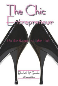 The Chic Entrepreneur (Put Your Business in Higher Heels) by Elizabeth Gordon, Leanna Adams, 9781934759042