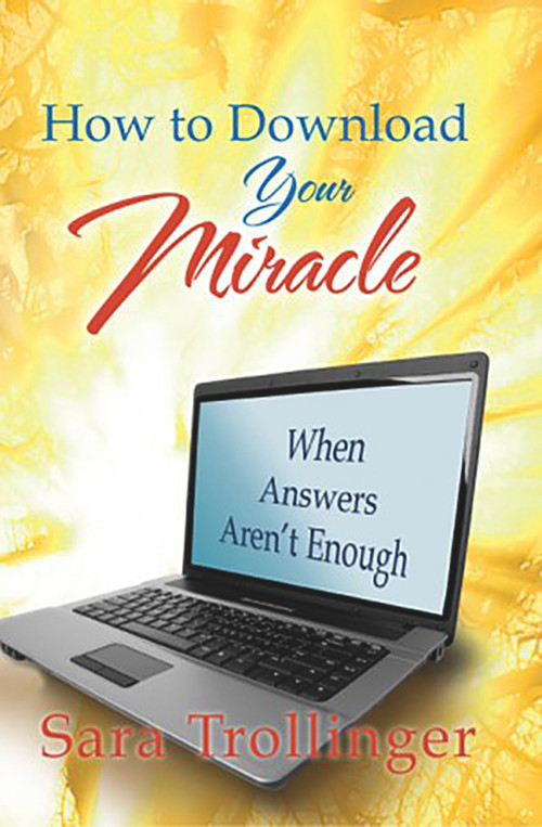 How to Download Your Miracle (When Answers Aren't Enough) by Sara Trollinger, 9781935245155