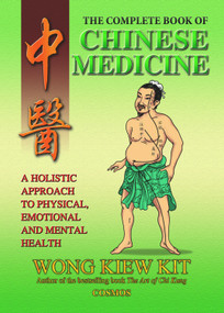 The Complete Book of Chinese Medicine (A holistic Approach to Physical, Emotional and Mental Health) by Kiew Kit Wong, 9789834087906