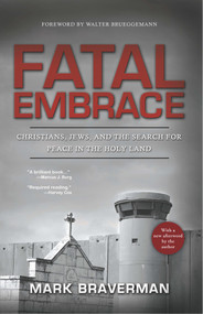Fatal Embrace (Christians, Jews, and the Search for Peace in the Holy Land) by Mark Braverman, Walter Brueggemann, 9780825306761