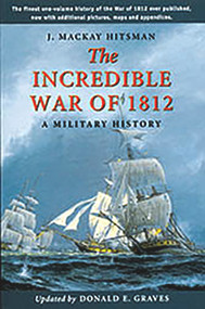 The Incredible War of 1812 (A Military History) by Donald Graves E., J. Mackay Hitsman Hitsman, 9781896941134