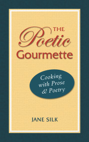 The Poetic Gourmette (Cooking with Prose and Poetry) by Jane Silk, 9780984304783
