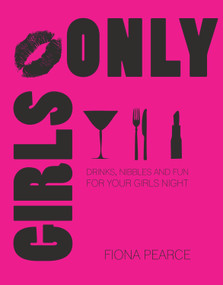 Girls Only (Drinks, nibbles and fun for your girls' night) by Fiona Pearce, 9781742573762
