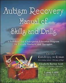 Autism Recovery Manual of Skills and Drills (A Preschool and Kindergarten Education Guide for Parents, Teachers, and Therapists) by Elizabeth Scott, Lynne Gillis, 9781934759387