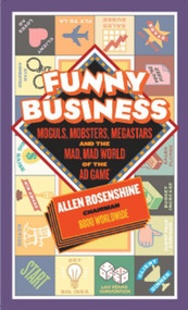 Funny Business (Moguls, Mobsters, Megastars, and the Mad, Mad World of the Ad Game) by Allen Rosenshine, 9780825305399