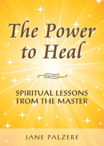 The Power to Heal (Spiritual Lessons from the Master) by Jane Palzare, 9780990942405
