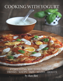 Cooking with Yogurt (Everything You Need To Know - Drinks - Soups - Dips Mains - Sweets) by Ilian Iliev, 9781742577401