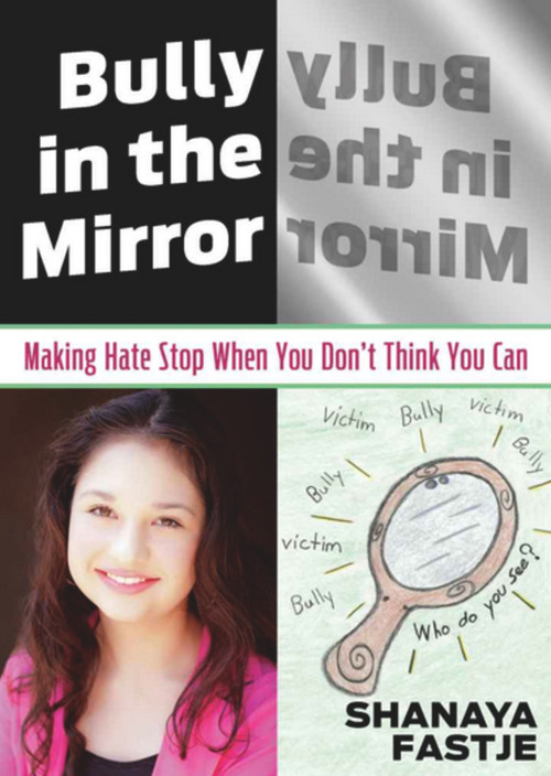 Bully in the Mirror (Making Hate Stop When You Don't Think You Can) by Shanaya Fastje, 9780984304790