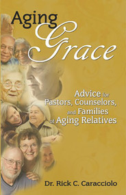 Aging Grace (Advice for Pastors, Counselors, and Families of Aging Relatives) by Rick Caracciolo, 9781935245087