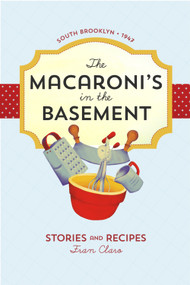 The Macaroni's in the Basement (Stories and Recipes, South Brooklyn 1947) by Fran Claro, 9780984940097