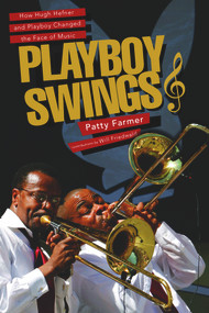 Playboy Swings (How Hugh Hefner and Playboy Changed the Face of Music) by Patty Farmer, Will Friedwall, 9780825307881
