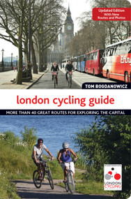 London Cycling Guide, Updated Edition (More Than 40 Great Routes for Exploring the Capital) by Tom Bogdanowicz, 9781504800198