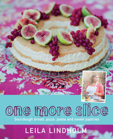 One More Slice (Sourdough Bread, Pizza, Pasta and Sweet Pastries) by Leila Lindholm, 9781504800693
