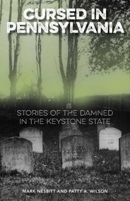 Cursed in Pennsylvania (Stories of the Damned in the Keystone State) by Mark Nesbitt, Patty A. Wilson, 9781493019427