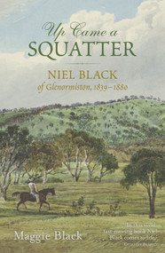 Up Came a Squatter (Niel Black of Glenormiston, 1839-1880) by Maggie Black, 9781742235066