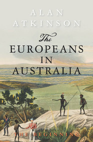 The Europeans in Australia (Volume One: The Beginning) by Alan Atkinson, 9781742234960