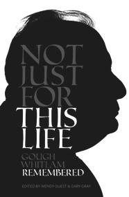 Not Just For This Life (Gough Whitlam Remembered) by Gary Gray, Wendy Guest, 9781742235103