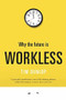 Why the Future Is Workless by Tim Dunlop, 9781742234823