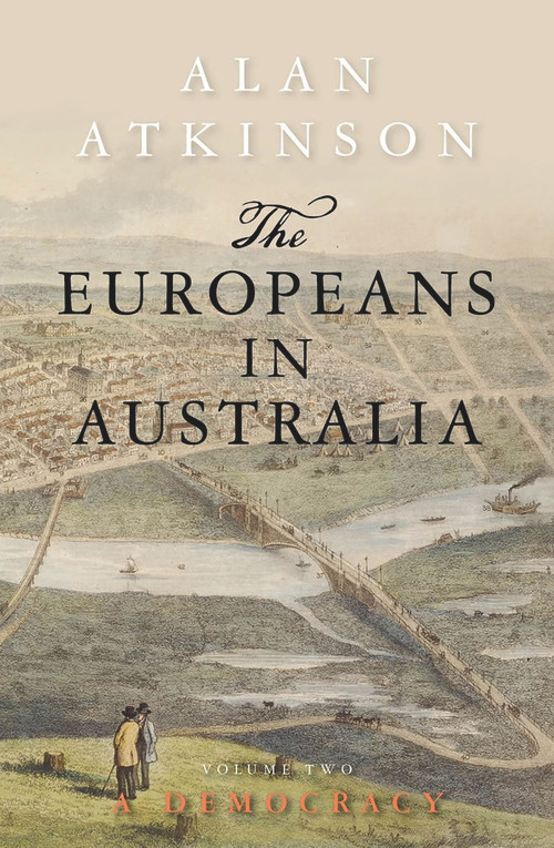 The Europeans in Australia (Volume Two: Democracy) by Alan Atkinson, 9781742234977