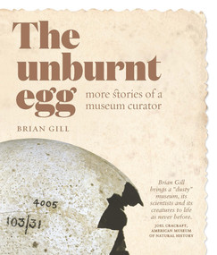 The Unburnt Egg (More Stories of a Museum Curator) by Brian Gill, 9781927249291