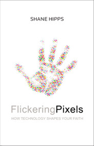 Flickering Pixels (How Technology Shapes Your Faith) by Shane Hipps, 9780310350378