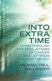 Into Extra Time (Living through the final stages of cancer and jottings along the way) by Michael Gallagher, 9780232532524