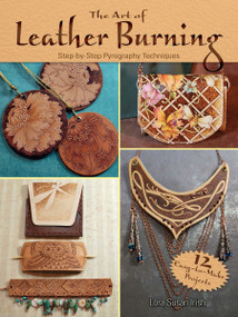 The Art of Leather Burning (Step-by-Step Pyrography Techniques) by Lora Susan Irish, 9780486809427