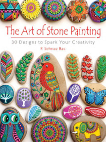 The Art of Stone Painting (30 Designs to Spark Your Creativity) by F. Sehnaz Bac, 9780486808932