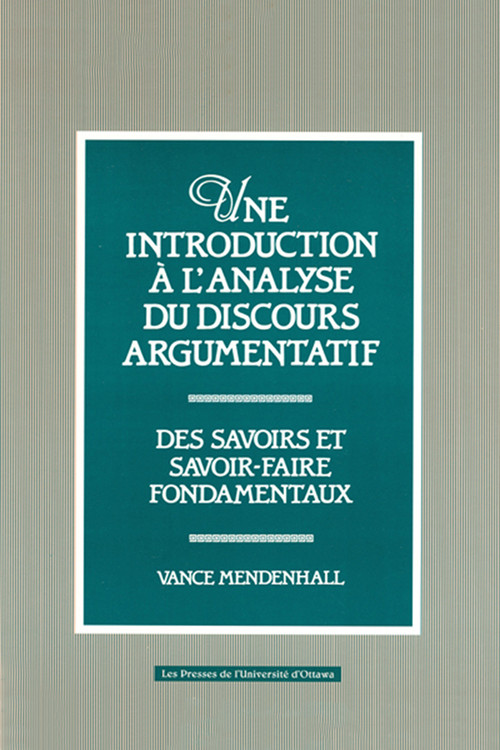 Une Introduction à l'analyse du discours argumentatif (Des savoirs et savoir-faire fondamentaux) by Vance Mendenhall, 9782760302709