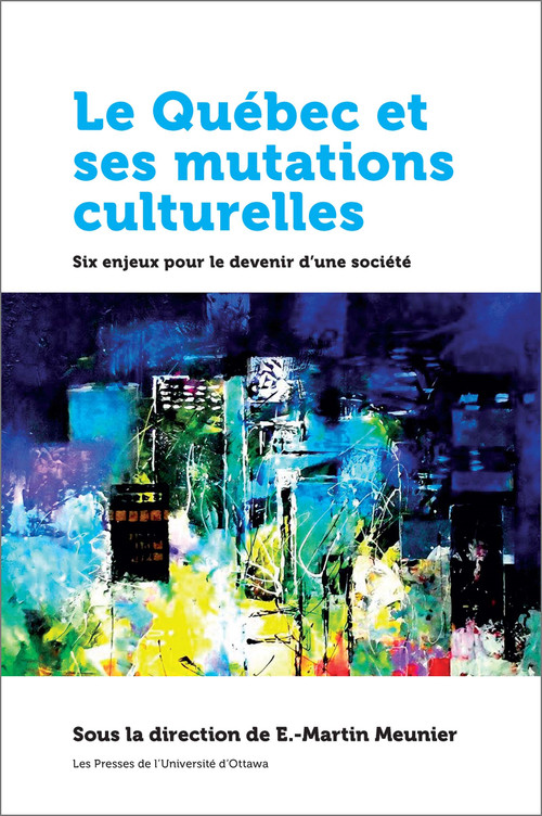 Le Québec et ses mutations culturelles (Six enjeux pour le devenir d'une société) by E.-Martin Meunier, 9782760322813
