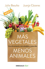 Más vegetales, menos animales / More Vegetables. Fewer Animals (Spanish Edition) by Julio Basulto, Juanjo Caceres, 9788466334631