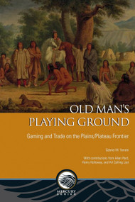 Old Man's Playing Ground (Gaming and Trade on the Plains/Plateau Frontier) by Gabriel M. Yanicki, 9780776621388