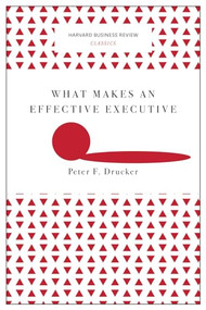 What Makes an Effective Executive (Harvard Business Review Classics) by Peter F. Drucker, 9781633692541