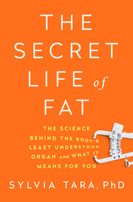 The Secret Life of Fat (The Science Behind the Body's Least Understood Organ and What It Means for You) by Sylvia Tara, 9780393244830