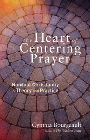The Heart of Centering Prayer (Nondual Christianity in Theory and Practice) by Cynthia Bourgeault, 9781611803143