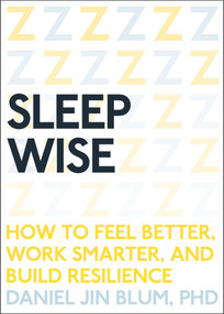 Sleep Wise (How to Feel Better, Work Smarter, and Build Resilience) by Daniel Blum, 9781941529409