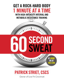 60-SECOND SWEAT (GET A ROCK HARD BODY 1 MINUTE AT A TIME) by PATRICK STRIET, 9781621453116