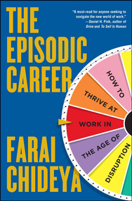The Episodic Career (How to Thrive at Work in the Age of Disruption) by Farai Chideya, 9781476751511
