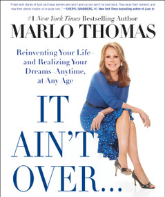 It Ain't Over . . . Till It's Over (Reinventing Your Life--and Realizing Your Dreams--Anytime, at Any Age) by Marlo Thomas, 9781476739922