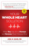 Your Whole Heart Solution (What You Can Do to Prevent and Reverse Heart Disease Now) by Joel Kahn, MD, 9781621452683