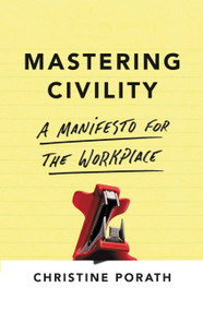 Mastering Civility (A Manifesto for the Workplace) by Christine Porath, 9781455568987