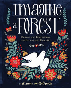 Imagine a Forest (Designs and Inspirations for Enchanting Folk Art) by Dinara Mirtalipova, 9781631062353