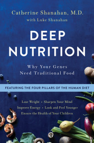 Deep Nutrition (Why Your Genes Need Traditional Food) by Catherine Shanahan, M.D., 9781250113825