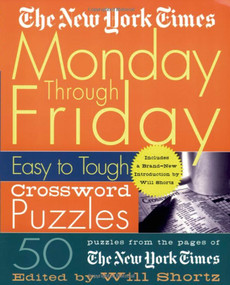 The New York Times Monday Through Friday Easy to Tough Crossword Puzzles (50 Puzzles from the Pages of The New York Times) by The New York Times, Will Shortz, 9780312300586
