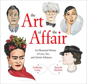 The Art of the Affair (An Illustrated History of Love, Sex, and Artistic Influence) by Catherine Lacey, Forsyth Harmon, 9781632866554