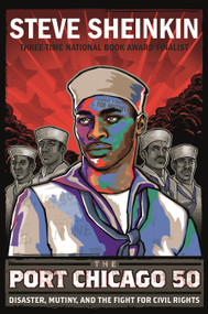 The Port Chicago 50 (Disaster, Mutiny, and the Fight for Civil Rights (National Book Award Finalist)) - 9781250073495 by Steve Sheinkin, 9781250073495
