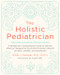 The Holistic Pediatrician, Twentieth Anniversary Revised Edition (A Pediatrician's Comprehensive Guide to Safe and Effective Therapies for the 25 Most Common Ailments of Infants, Children, and Adolescents) by Kathi J. Kemper, 9780062560520