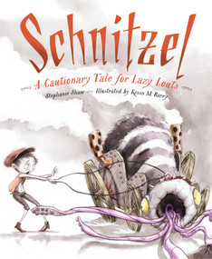 Schnitzel (A Cautionary Tale for Lazy Louts) by Stephanie Shaw, Kevin M. Barry, Adam Weber, 9781585369577