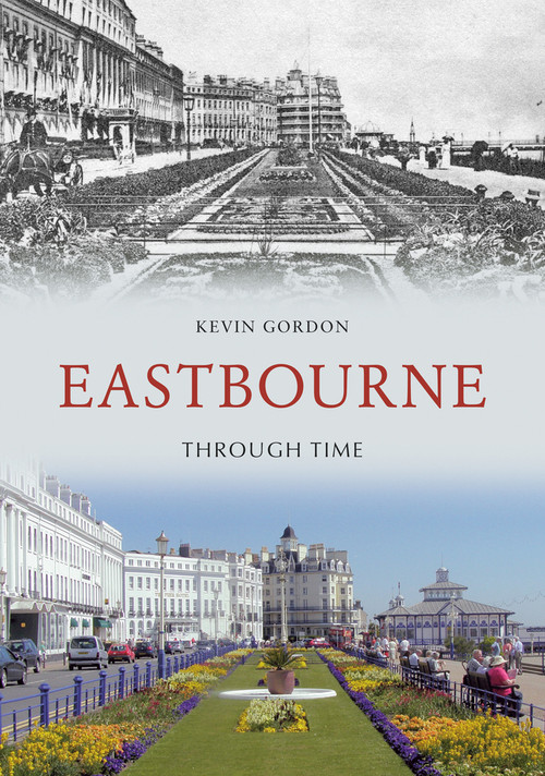 Eastbourne Through Time by Kevin Gordon, 9781848681330